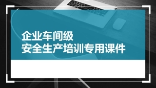 企业车间级安全生产培训专用课件 .pptx