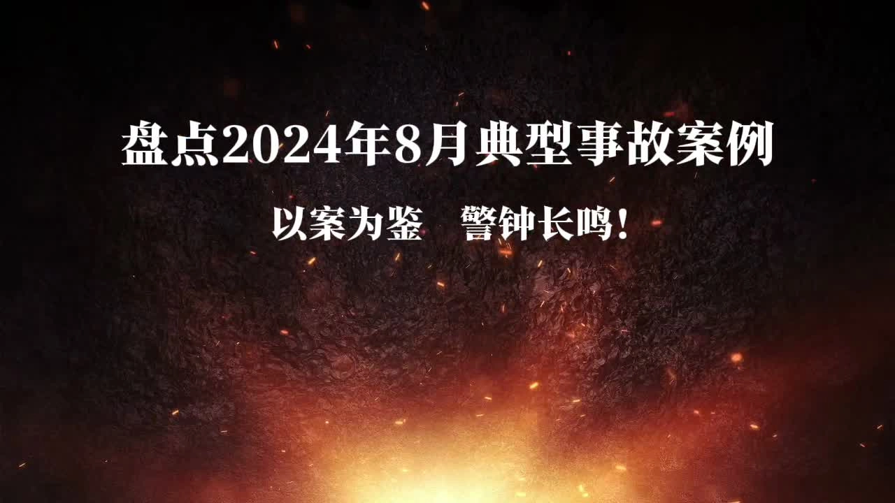 2024年8月盘点典型事故案例，以案为鉴 警钟长鸣！.mp4