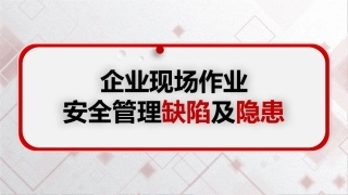 51..企业现场作业安全管理缺陷及隐患.pptx