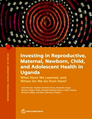 世界银行-在乌干达投资于生殖、孕产妇、新生儿、儿童和青少年健康：我们学到了什么，我们将何去何从？（英）-2024.1-438页.pdf