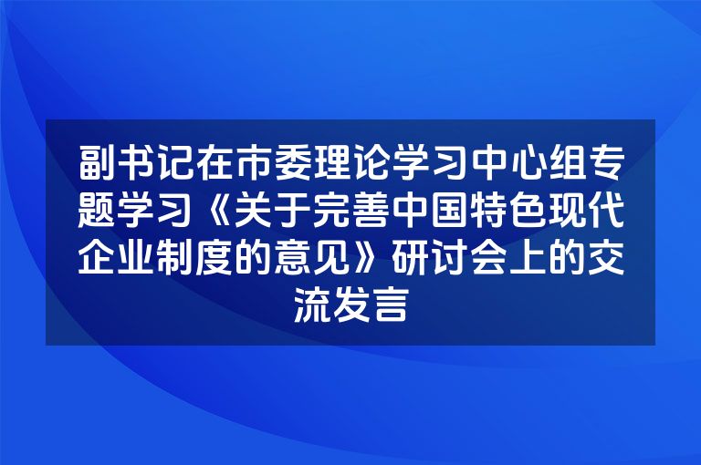 副书记在市委理论学习中心组专题学习《关于完善中国特色现代企业制度的意见》研讨会上的交流发言