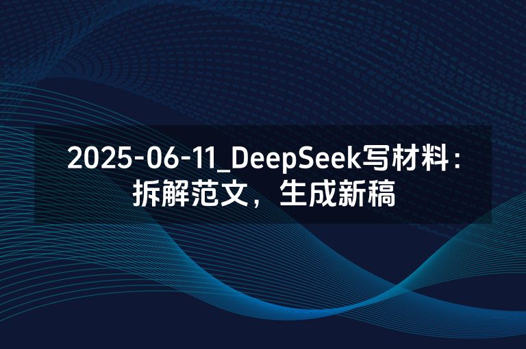 2025-06-11_DeepSeek写材料:拆解范文,生成新稿