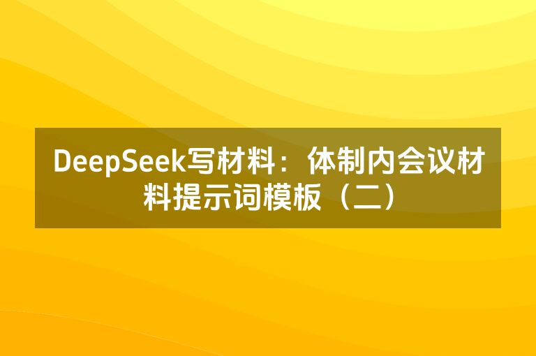 DeepSeek写材料：体制内会议材料提示词模板（二）