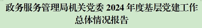 政务服务管理局机关党委2024年度基层党建工作总体情况报告 政务服务管理局机关党委2024年度基层党建工作总体情况报告